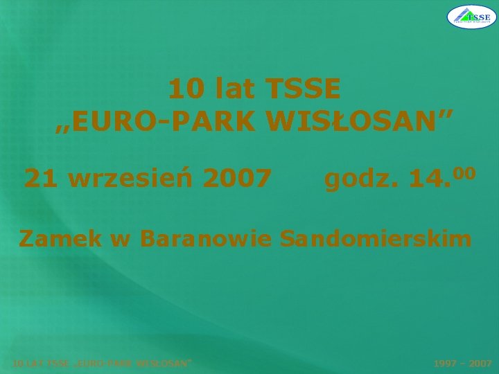 10 lat TSSE „EURO-PARK WISŁOSAN” 21 wrzesień 2007 godz. 14. 00 Zamek w Baranowie