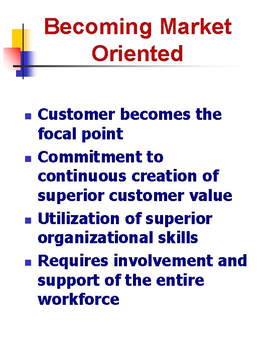 Becoming Market Oriented n n Customer becomes the focal point Commitment to continuous creation
