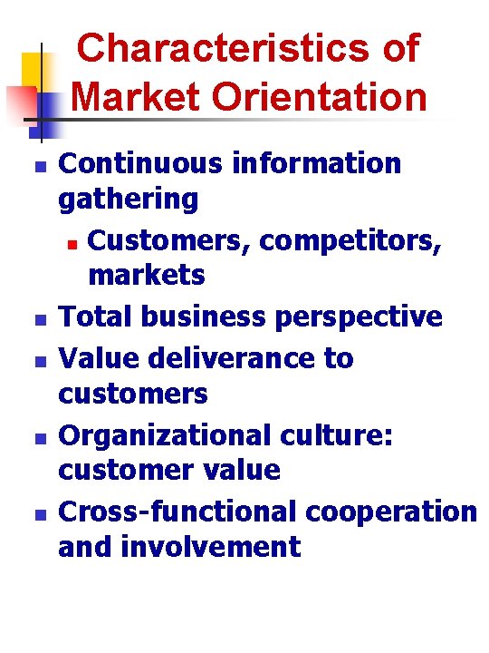 Characteristics of Market Orientation n n Continuous information gathering n Customers, competitors, markets Total