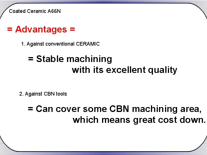 Coated Ceramic A 66 N = Advantages = 1. Against conventional CERAMIC = Stable