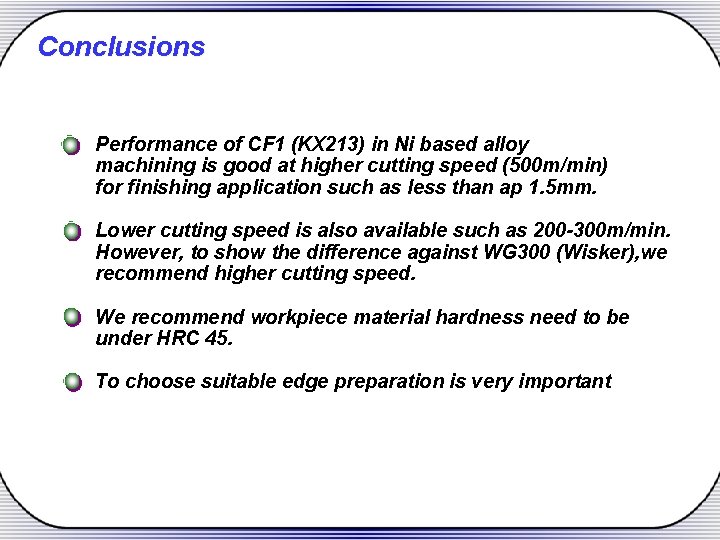 Conclusions Performance of CF 1 (KX 213) in Ni based alloy machining is good