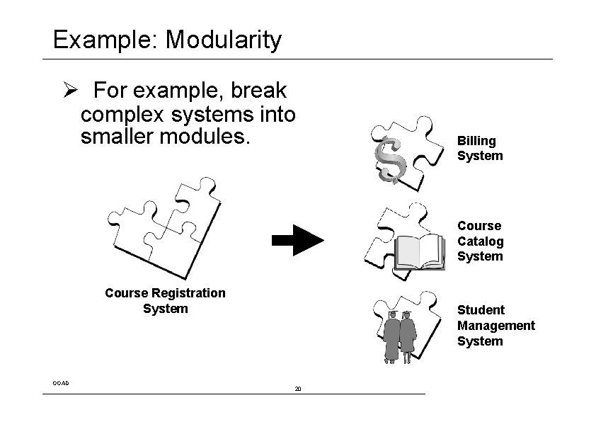 Example: Modularity Ø For example, break complex systems into smaller modules. Billing System Course