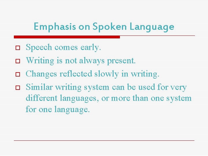 Emphasis on Spoken Language o o Speech comes early. Writing is not always present.