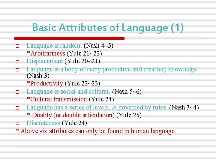 Basic Attributes of Language (1) Language is random. (Nash 4~5) *Arbitrariness (Yule 21~22) o