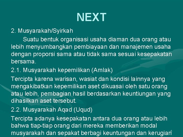 NEXT 2. Musyarakah/Syirkah Suatu bentuk organisasi usaha diaman dua orang atau lebih menyumbangkan pembiayaan