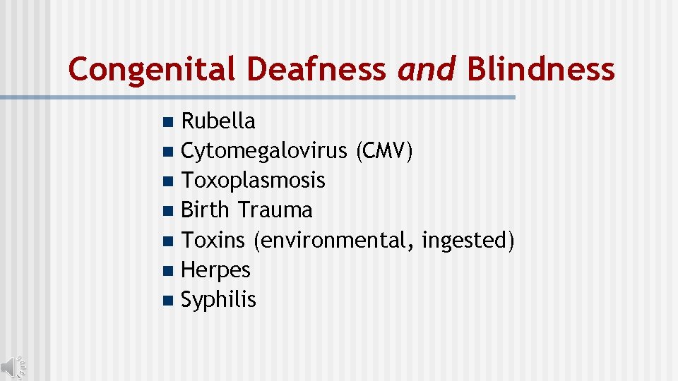 Congenital Deafness and Blindness Rubella n Cytomegalovirus (CMV) n Toxoplasmosis n Birth Trauma n