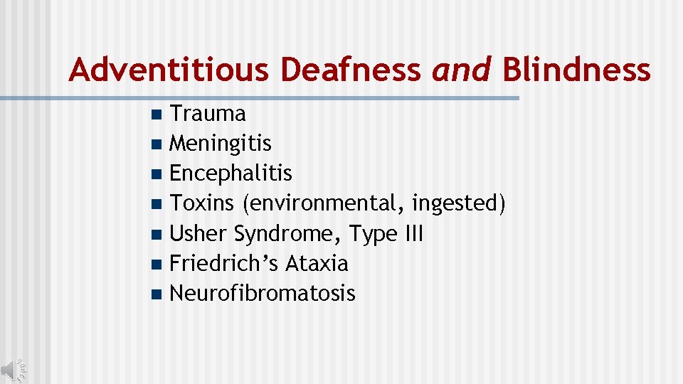 Adventitious Deafness and Blindness Trauma n Meningitis n Encephalitis n Toxins (environmental, ingested) n