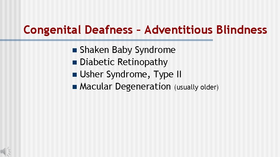 Congenital Deafness – Adventitious Blindness Shaken Baby Syndrome n Diabetic Retinopathy n Usher Syndrome,