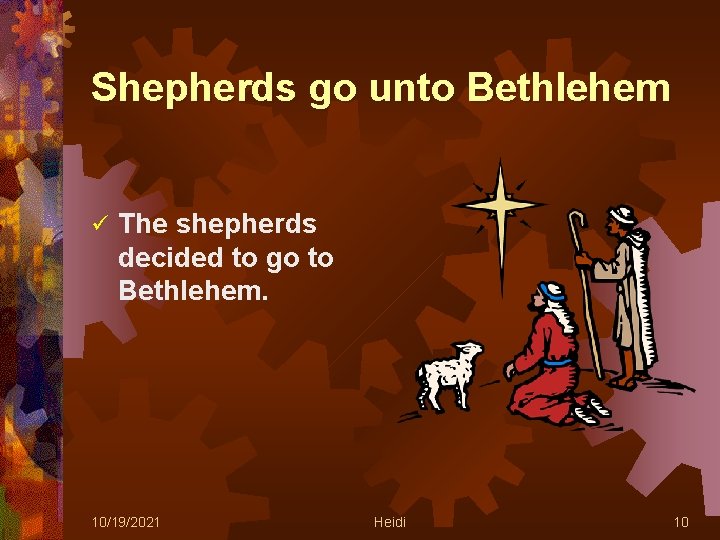 Shepherds go unto Bethlehem ü The shepherds decided to go to Bethlehem. 10/19/2021 Heidi