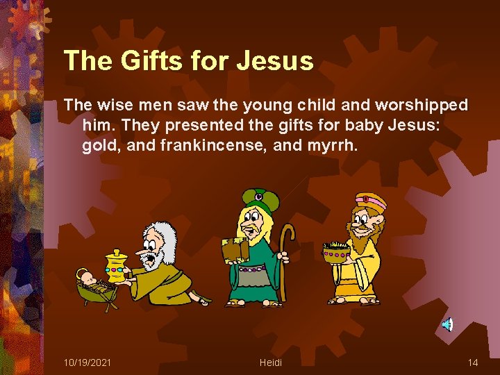 The Gifts for Jesus The wise men saw the young child and worshipped him.