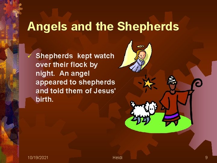 Angels and the Shepherds ü Shepherds kept watch over their flock by night. An