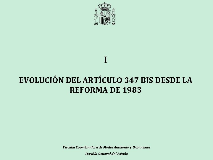 I EVOLUCIÓN DEL ARTÍCULO 347 BIS DESDE LA REFORMA DE 1983 Fiscalía Coordinadora de