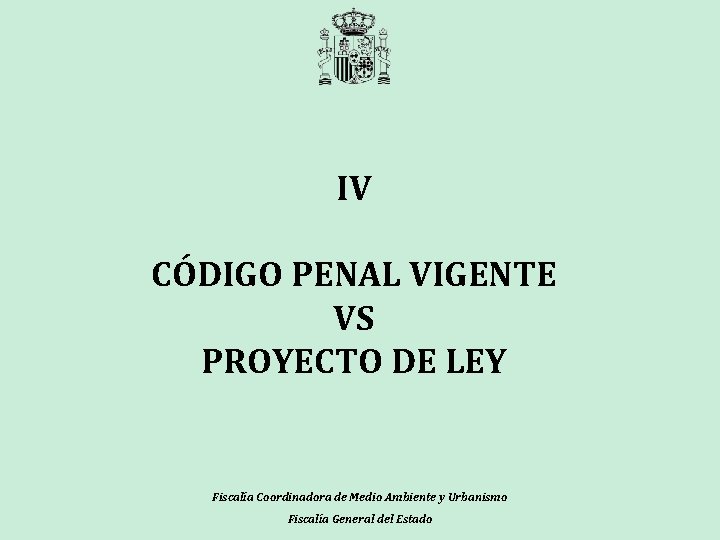 IV CÓDIGO PENAL VIGENTE VS PROYECTO DE LEY Fiscalía Coordinadora de Medio Ambiente y