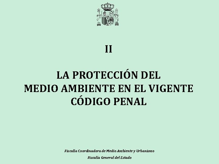 II LA PROTECCIÓN DEL MEDIO AMBIENTE EN EL VIGENTE CÓDIGO PENAL Fiscalía Coordinadora de