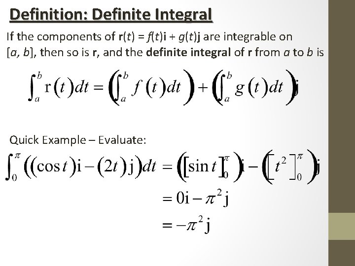 Definition: Definite Integral If the components of r(t) = f(t)i + g(t)j are integrable Definition: Definite Integral If the components of r(t) = f(t)i + g(t)j are integrable