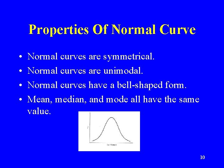 Properties Of Normal Curve • • Normal curves are symmetrical. Normal curves are unimodal.