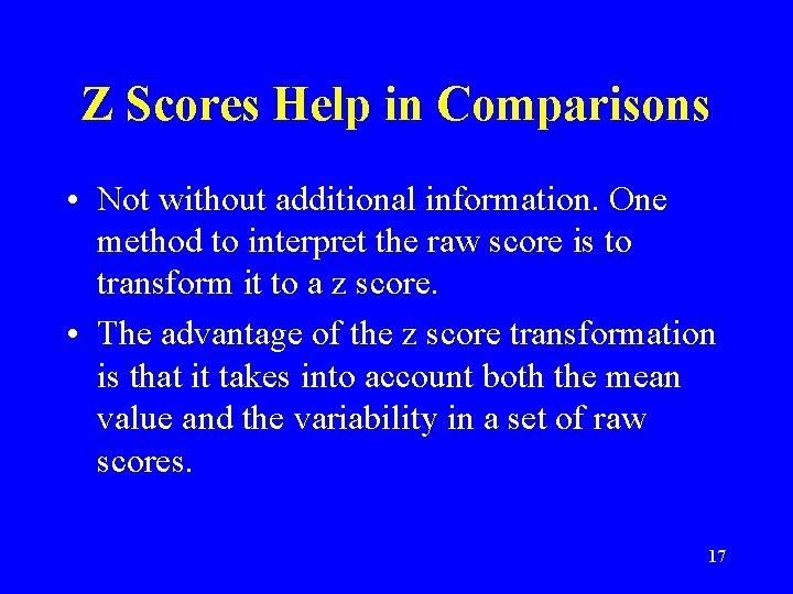 Z Scores Help in Comparisons • Not without additional information. One method to interpret