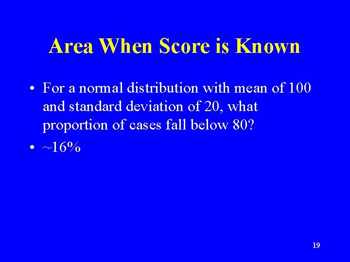 Area When Score is Known • For a normal distribution with mean of 100