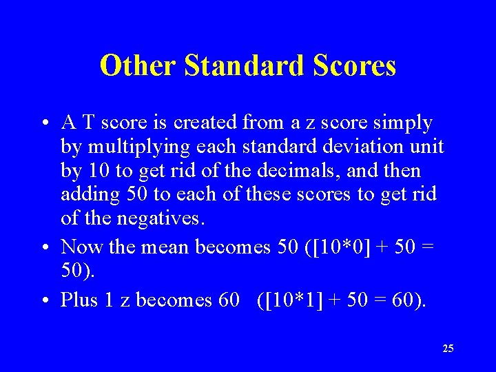 Other Standard Scores • A T score is created from a z score simply