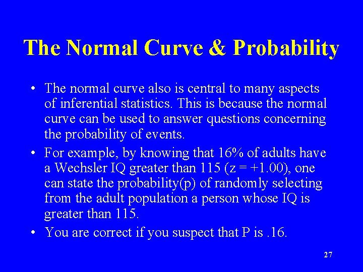 The Normal Curve & Probability • The normal curve also is central to many