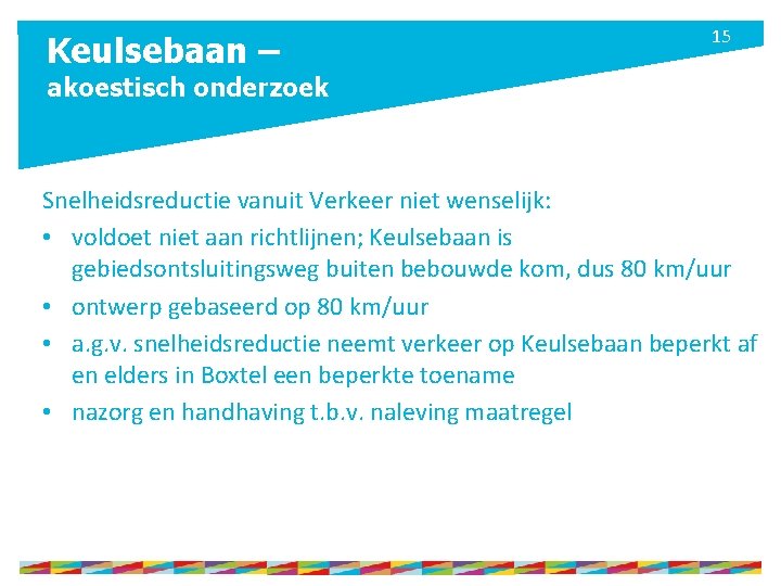 Keulsebaan – 15 akoestisch onderzoek Snelheidsreductie vanuit Verkeer niet wenselijk: • voldoet niet aan