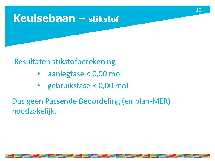 Keulsebaan – 18 stikstof Resultaten stikstofberekening • aanlegfase < 0, 00 mol • gebruiksfase