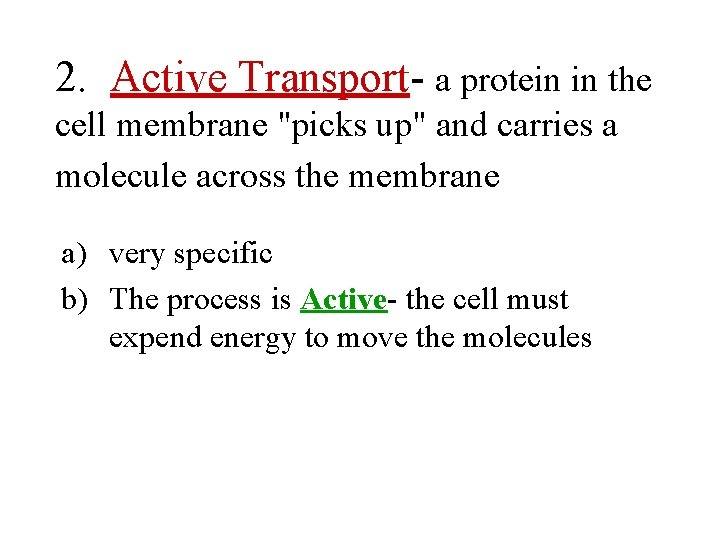2. Active Transport- a protein in the cell membrane "picks up" and carries a