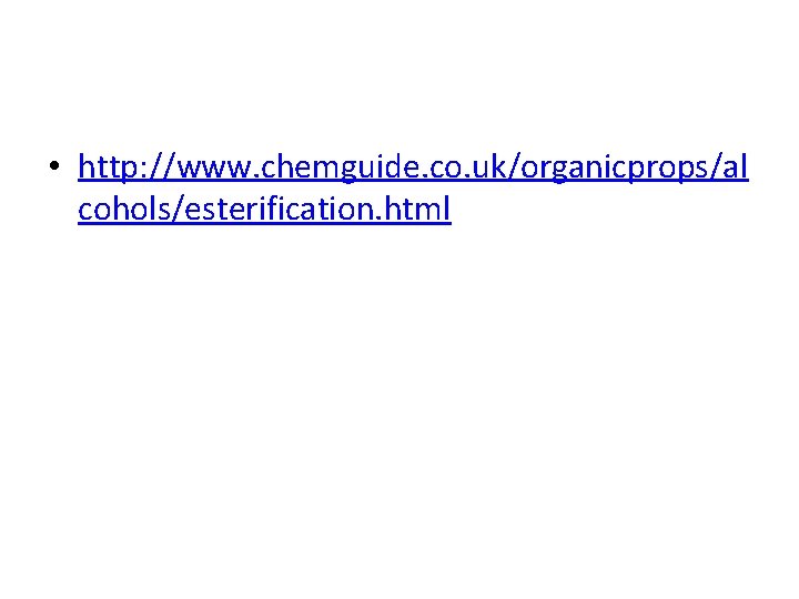  • http: //www. chemguide. co. uk/organicprops/al cohols/esterification. html 