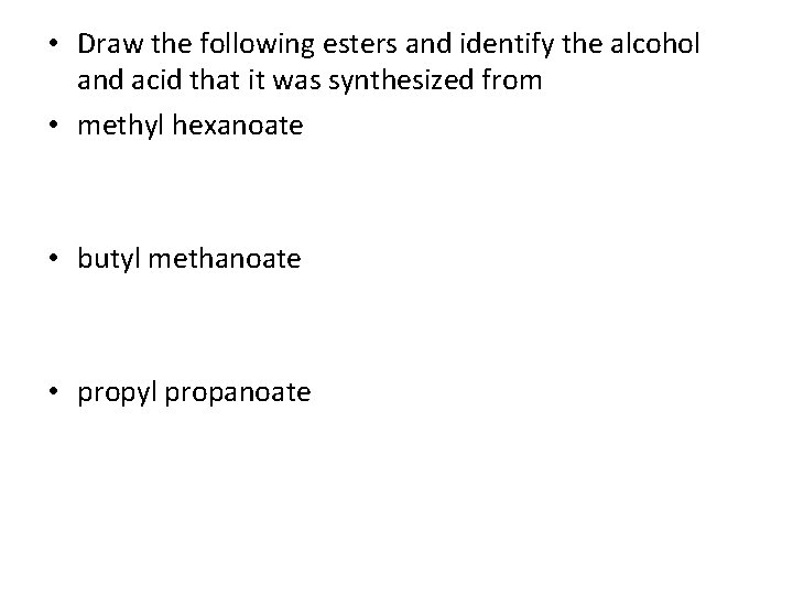  • Draw the following esters and identify the alcohol and acid that it