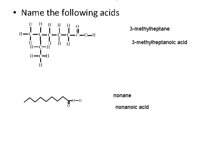  • Name the following acids 3 -methylheptane 3 -methylheptanoic acid nonane nonanoic acid