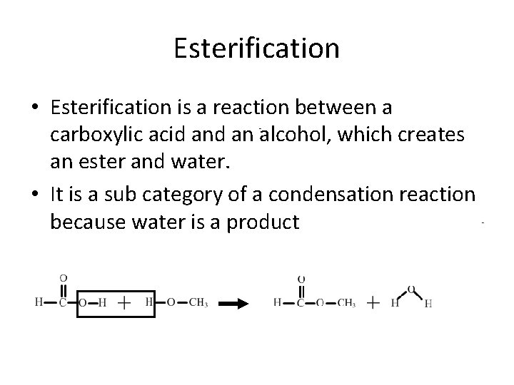 Esterification • Esterification is a reaction between a carboxylic acid an alcohol, which creates