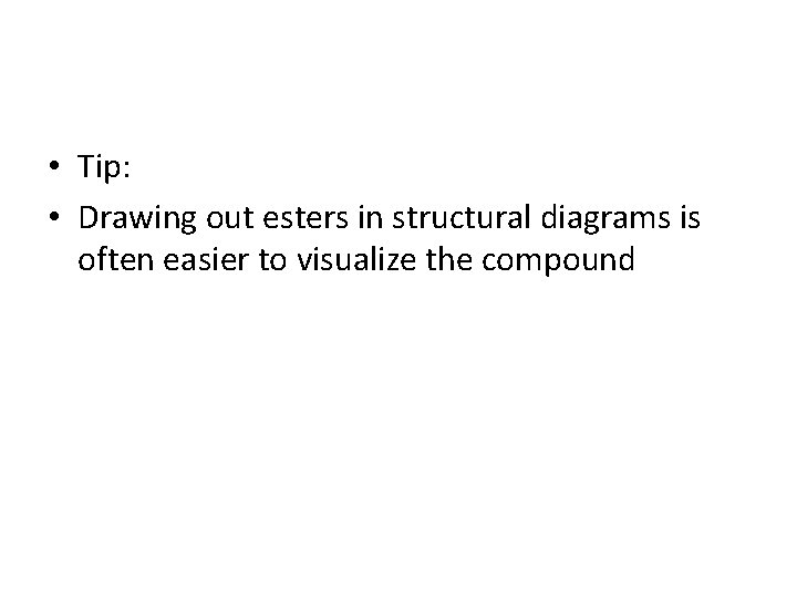  • Tip: • Drawing out esters in structural diagrams is often easier to