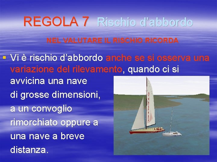 REGOLA 7 Rischio d’abbordo NEL VALUTARE IL RISCHIO RICORDA § Vi è rischio d’abbordo