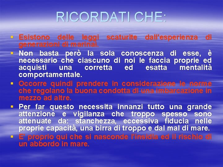 RICORDATI CHE: § Esistono delle leggi scaturite dall'esperienza di generazioni di marinai. § Non