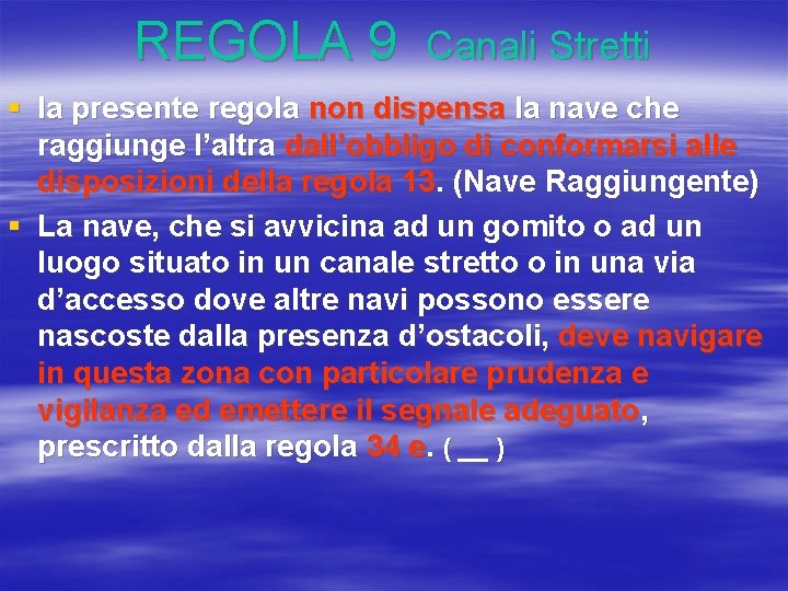 REGOLA 9 Canali Stretti § la presente regola non dispensa la nave che raggiunge