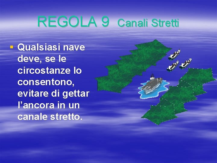 REGOLA 9 § Qualsiasi nave deve, se le circostanze lo consentono, evitare di gettar