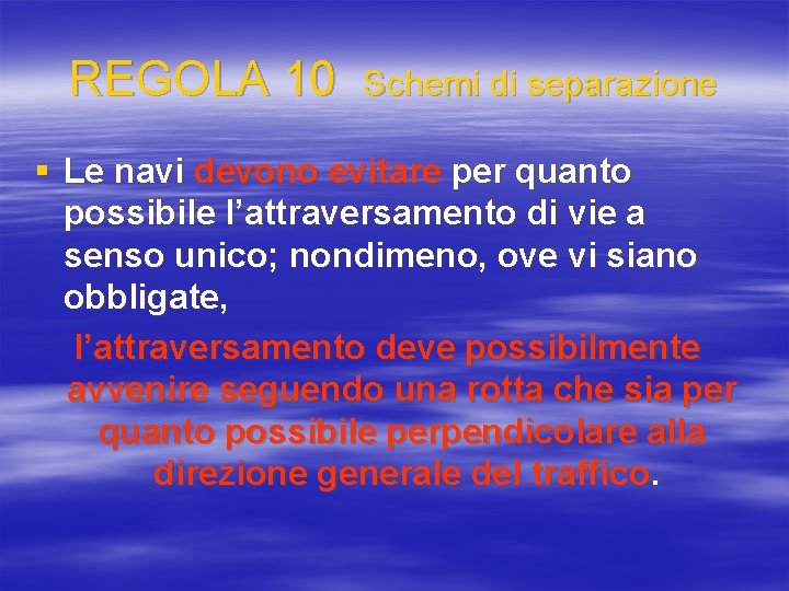 REGOLA 10 Schemi di separazione § Le navi devono evitare per quanto possibile l’attraversamento