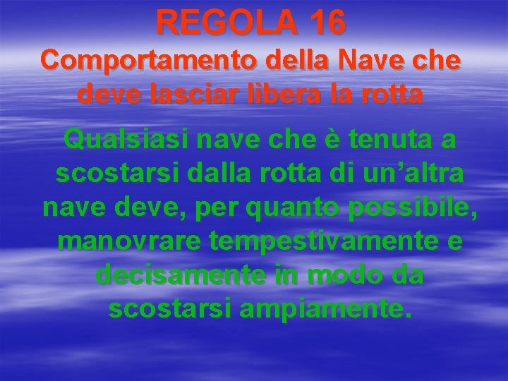 REGOLA 16 Comportamento della Nave che deve lasciar libera la rotta Qualsiasi nave che