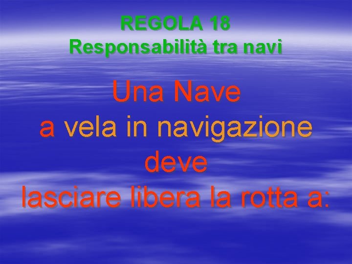 REGOLA 18 Responsabilità tra navi Una Nave a vela in navigazione deve lasciare libera