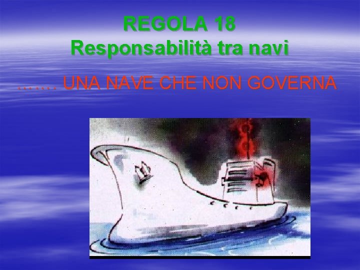 REGOLA 18 Responsabilità tra navi ……. UNA NAVE CHE NON GOVERNA 