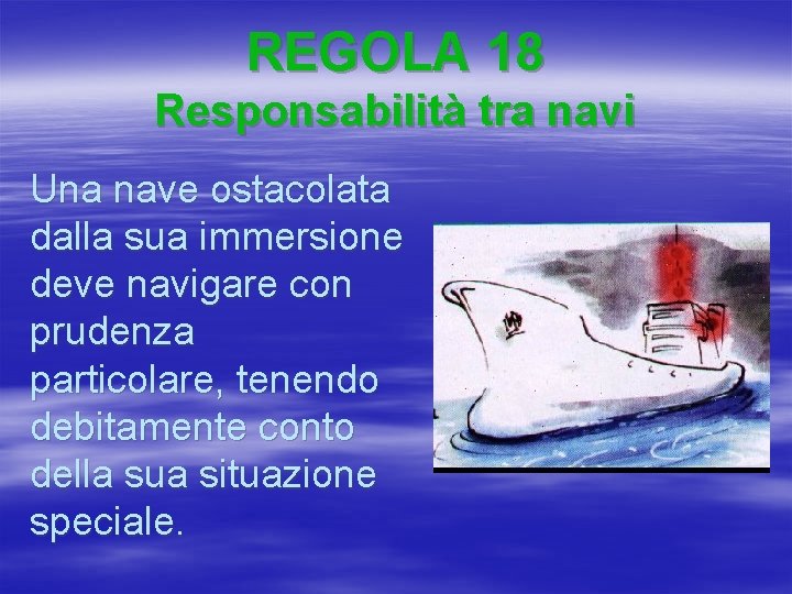 REGOLA 18 Responsabilità tra navi Una nave ostacolata dalla sua immersione deve navigare con