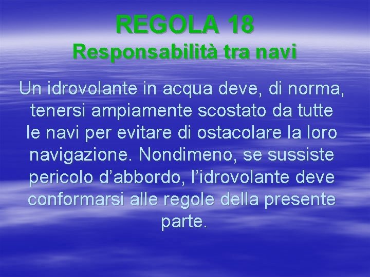 REGOLA 18 Responsabilità tra navi Un idrovolante in acqua deve, di norma, tenersi ampiamente