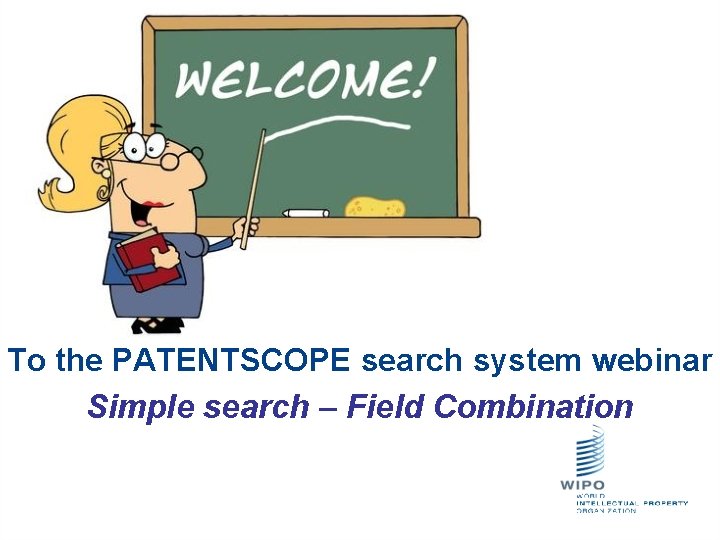 To the PATENTSCOPE search system webinar Simple search – Field Combination 