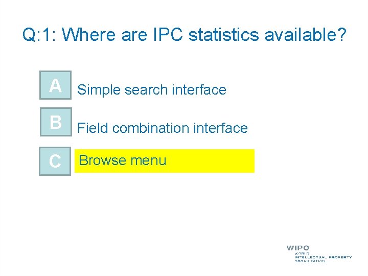 Q: 1: Where are IPC statistics available? A Simple search interface B Field combination