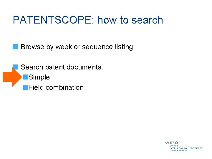 PATENTSCOPE: how to search Browse by week or sequence listing Search patent documents: Simple