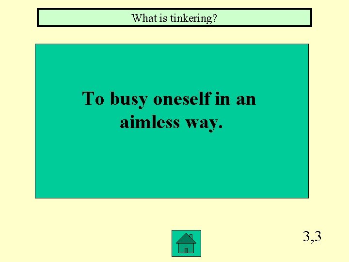 What is tinkering? To busy oneself in an aimless way. 3, 3 