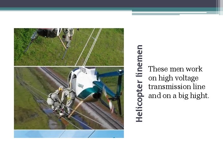 Helicopter linemen These men work on high voltage transmission line and on a big
