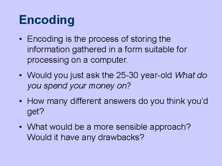 Encoding • Encoding is the process of storing the information gathered in a form