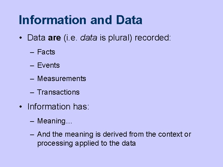 Information and Data • Data are (i. e. data is plural) recorded: – Facts