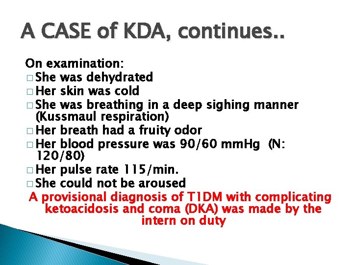 A CASE of KDA, continues. . On examination: � She was dehydrated � Her